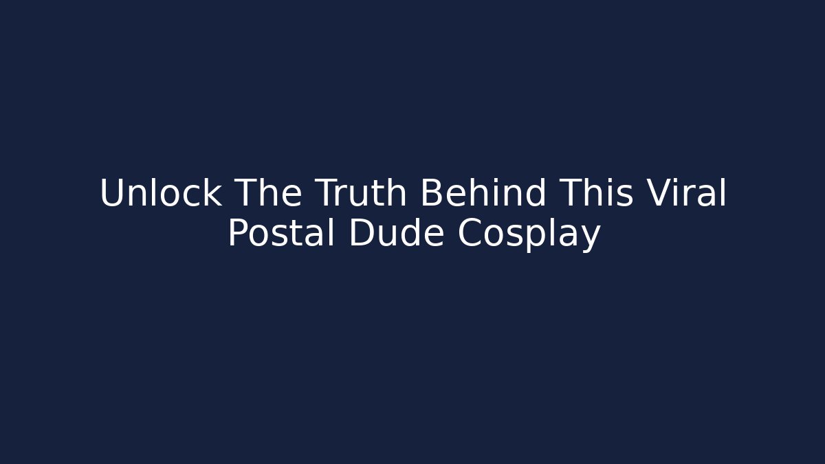 Unlock The Truth Behind This Viral Postal Dude Cosplay - The Family Holidays