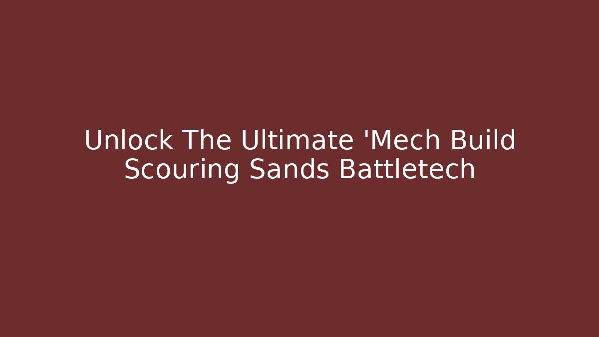 Unlock The Ultimate 'Mech Build Scouring Sands Battletech