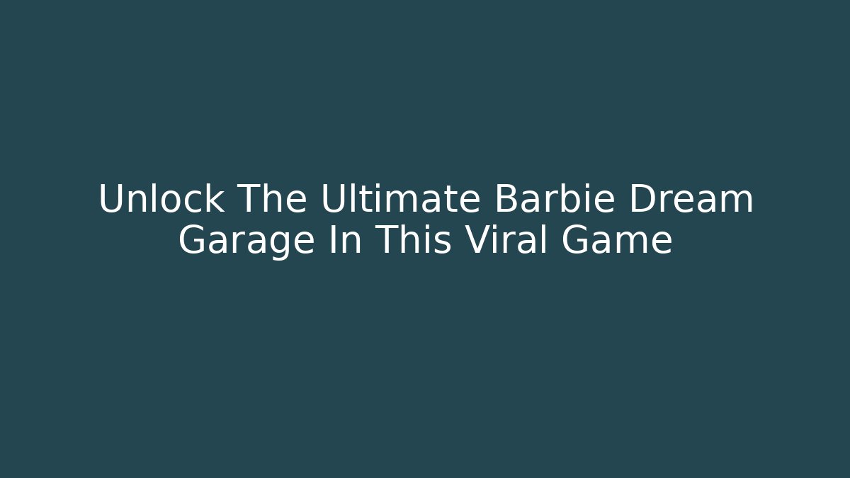 Unlock The Ultimate Barbie Dream Garage In This Viral Game
