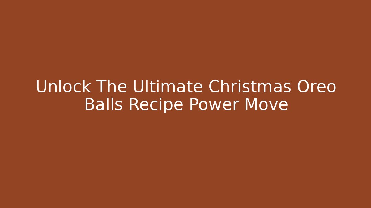 Unlock The Ultimate Christmas Oreo Balls Recipe Power Move