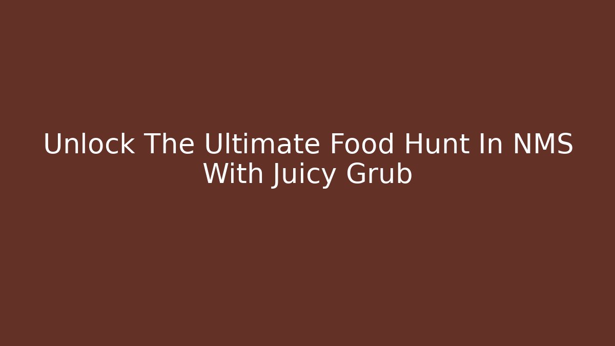 Unlock The Ultimate Food Hunt In NMS With Juicy Grub