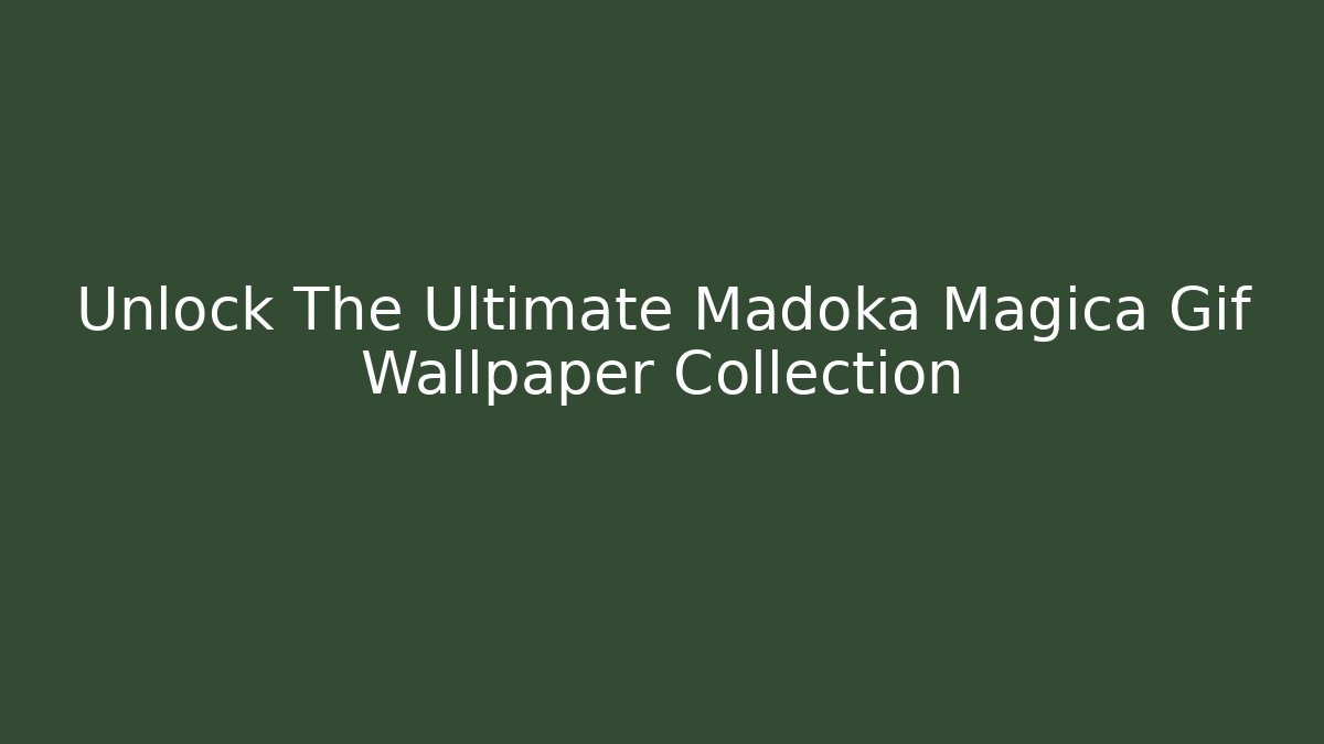 Unlock The Ultimate Madoka Magica Gif Wallpaper Collection