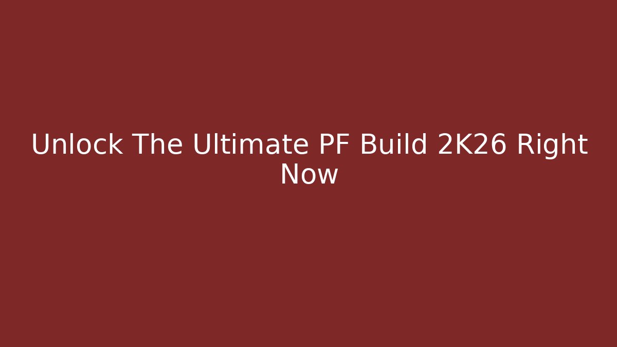 Unlock The Ultimate PF Build 2K26 Right Now - The Family Holidays