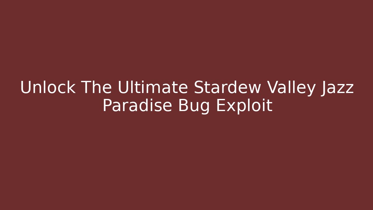 Unlock The Ultimate Stardew Valley Jazz Paradise Bug Exploit
