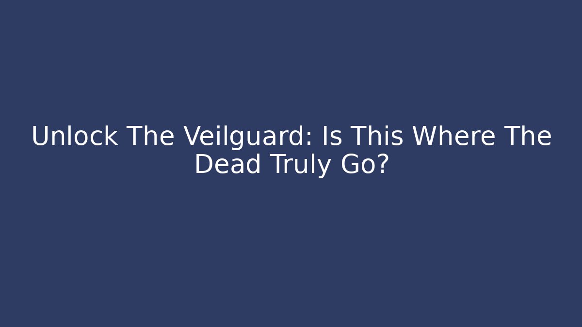 Unlock The Veilguard: Is This Where The Dead Truly Go? - The Family Holidays