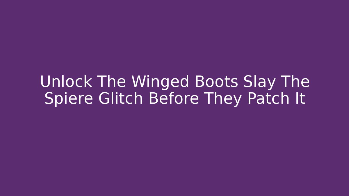 Unlock The Winged Boots Slay The Spiere Glitch Before They Patch It