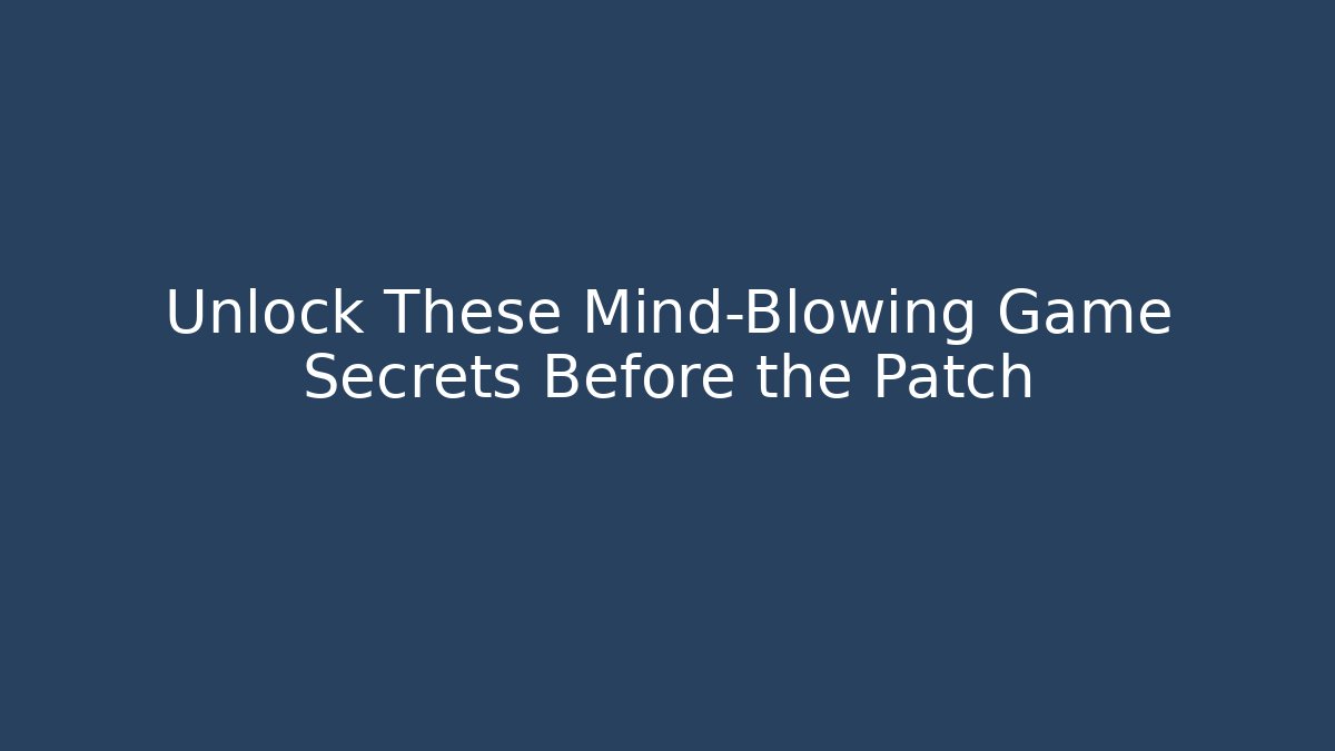 Unlock These Mind-Blowing Game Secrets Before the Patch
