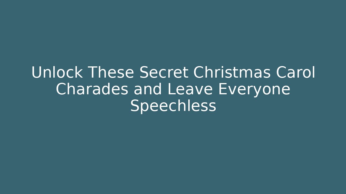 Unlock These Secret Christmas Carol Charades and Leave Everyone Speechless