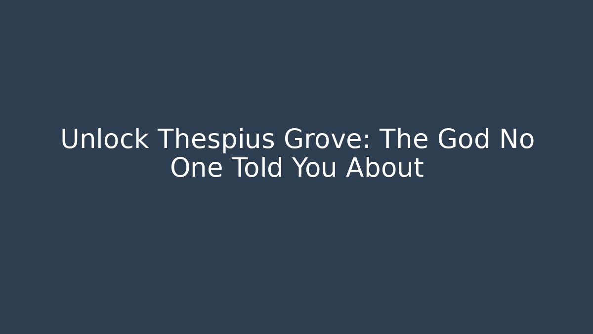 Unlock Thespius Grove: The God No One Told You About