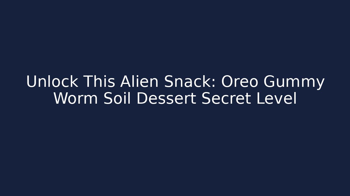 Unlock This Alien Snack: Oreo Gummy Worm Soil Dessert Secret Level