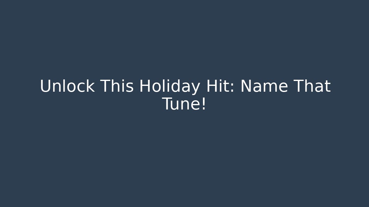 Unlock This Holiday Hit: Name That Tune! - The Family Holidays
