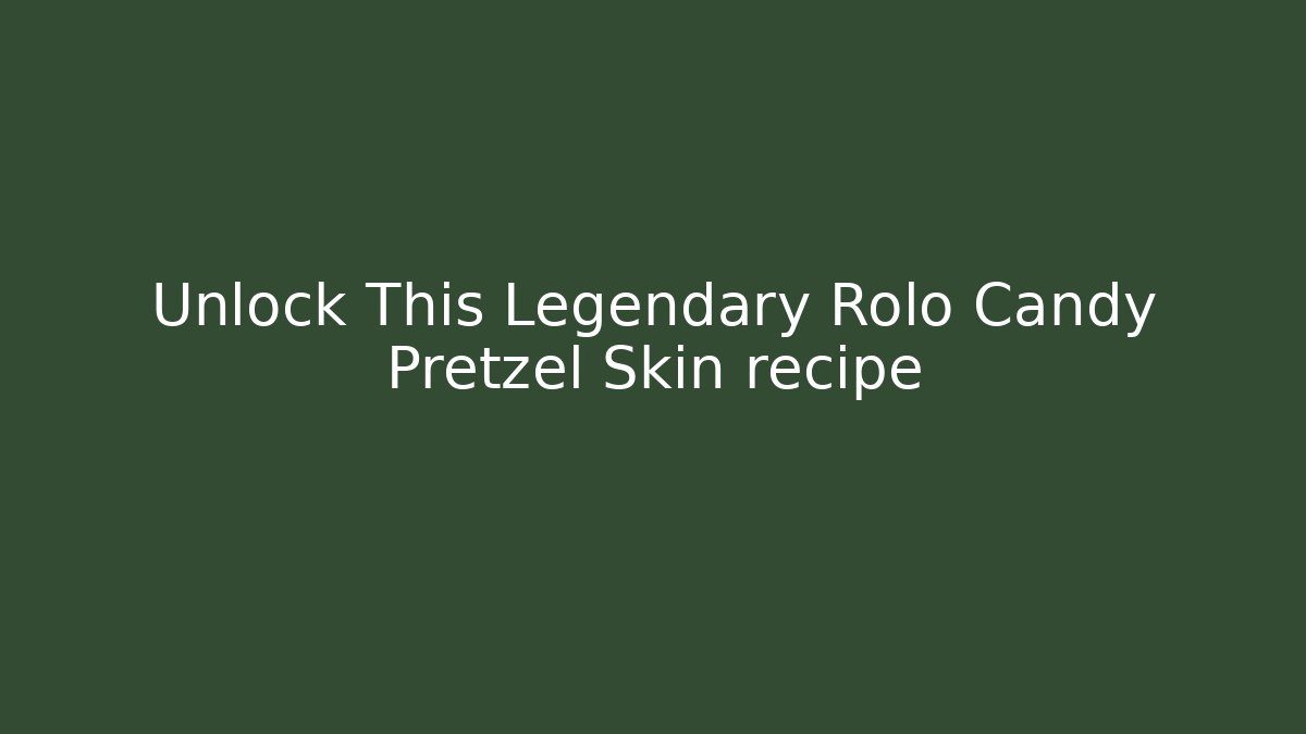 Unlock This Legendary Rolo Candy Pretzel Skin recipe