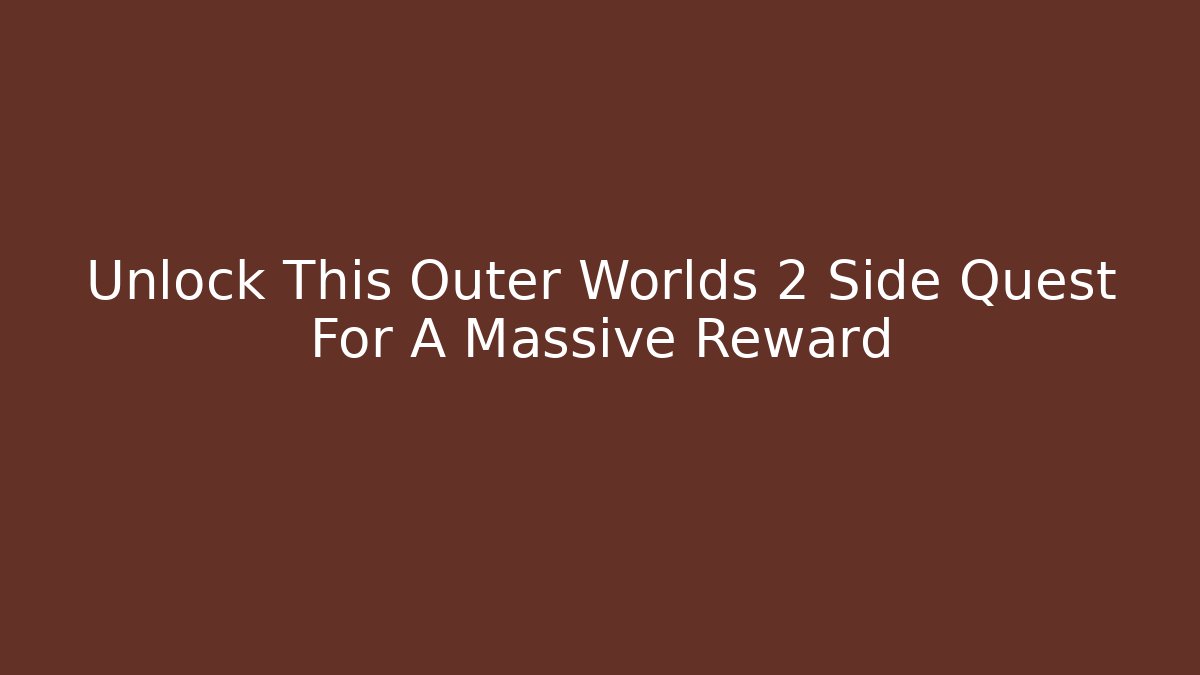 Unlock This Outer Worlds 2 Side Quest For A Massive Reward