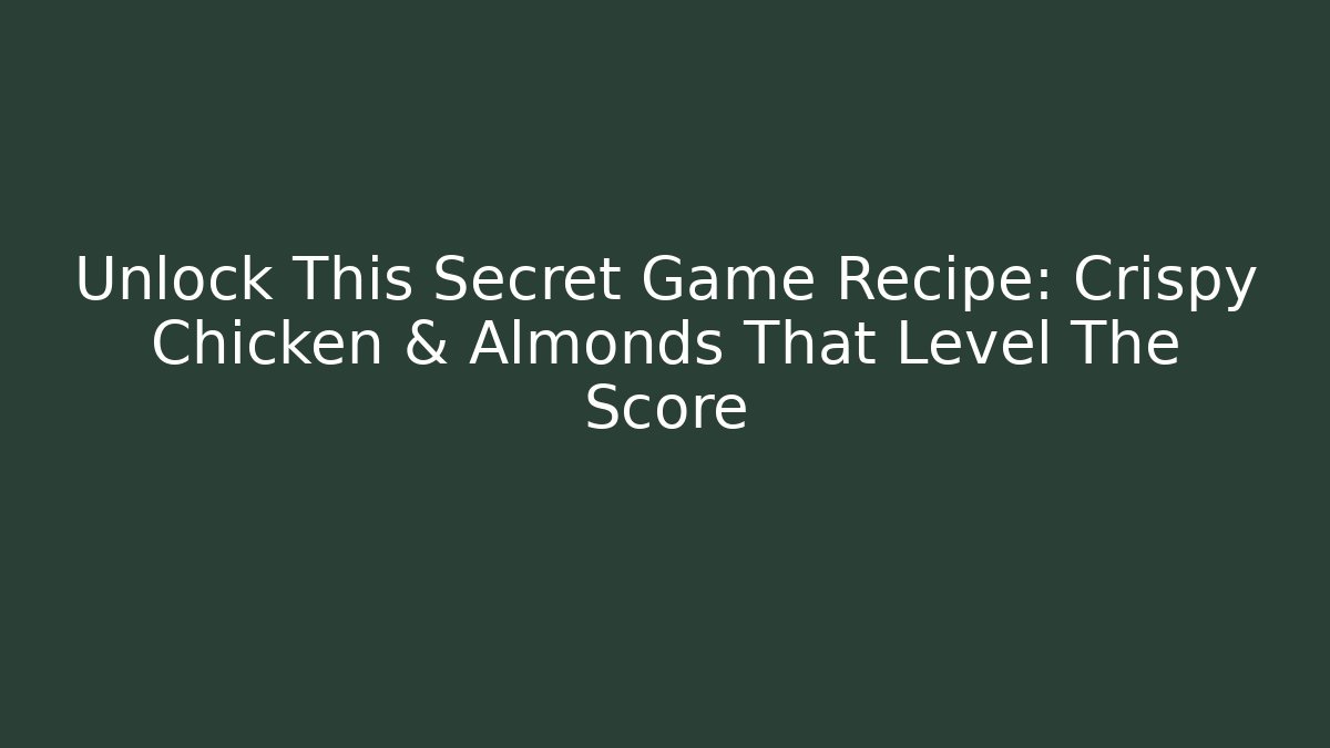Unlock This Secret Game Recipe: Crispy Chicken & Almonds That Level The Score