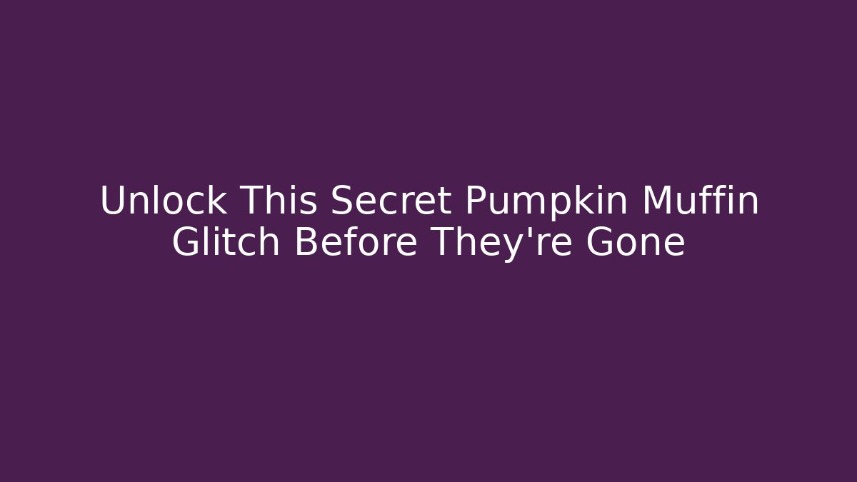 Unlock This Secret Pumpkin Muffin Glitch Before They're Gone