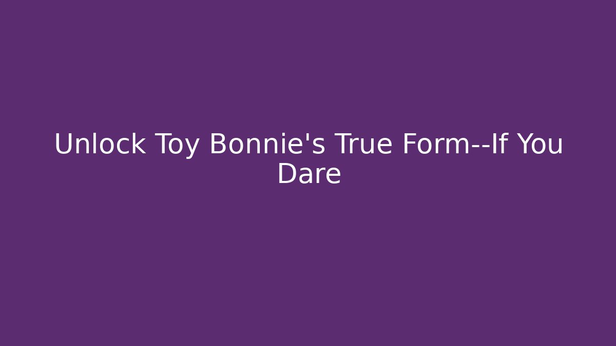 Unlock Toy Bonnie’s True Form—If You Dare