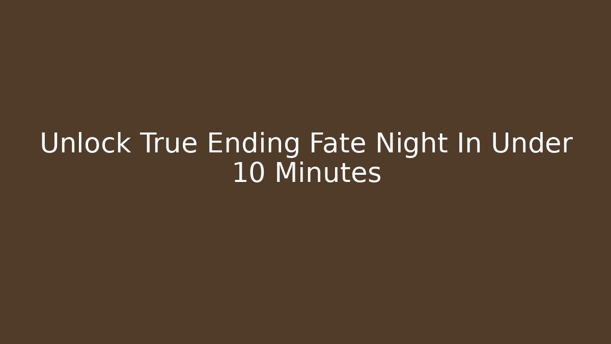 Unlock True Ending Fate Night In Under 10 Minutes