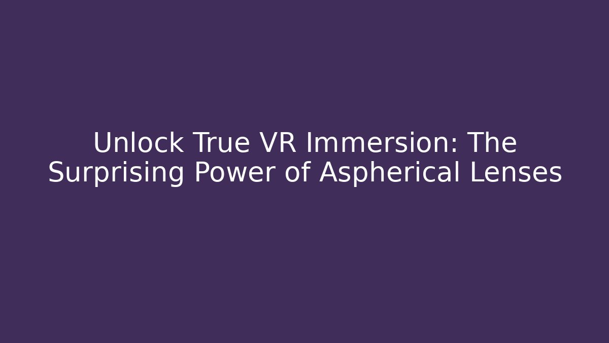 Unlock True VR Immersion: The Surprising Power of Aspherical Lenses
