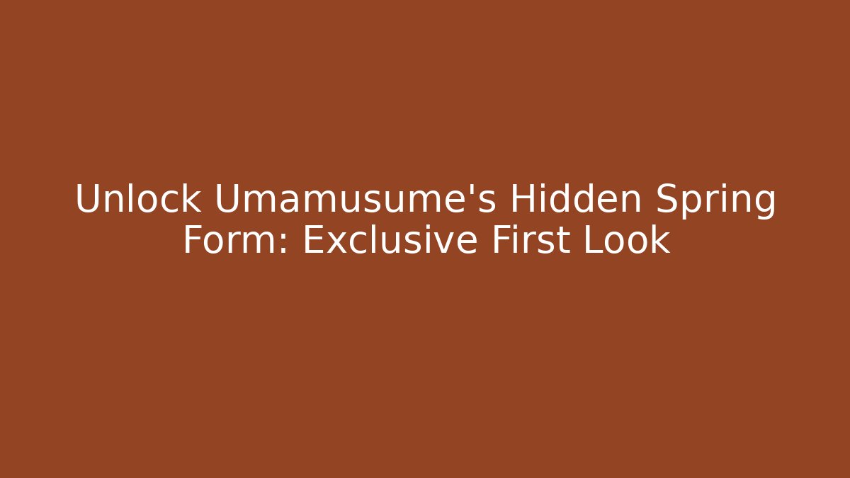 Unlock Umamusume's Hidden Spring Form: Exclusive First Look