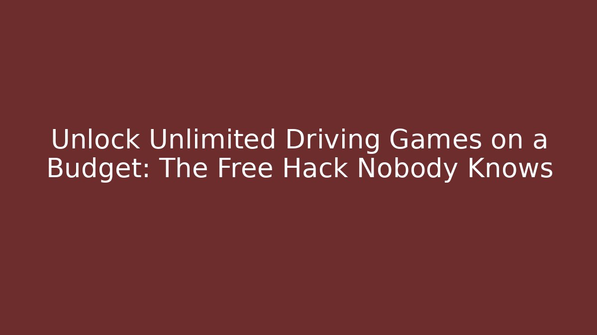 Unlock Unlimited Driving Games on a Budget: The Free Hack Nobody Knows