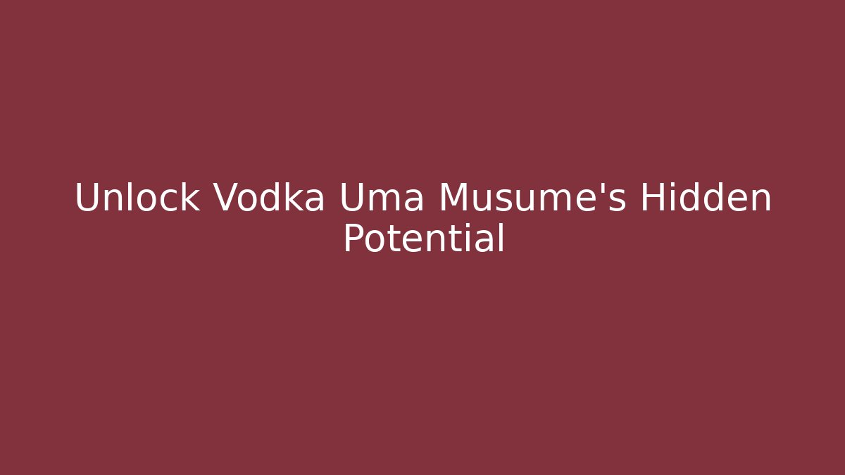 Unlock Vodka Uma Musume's Hidden Potential