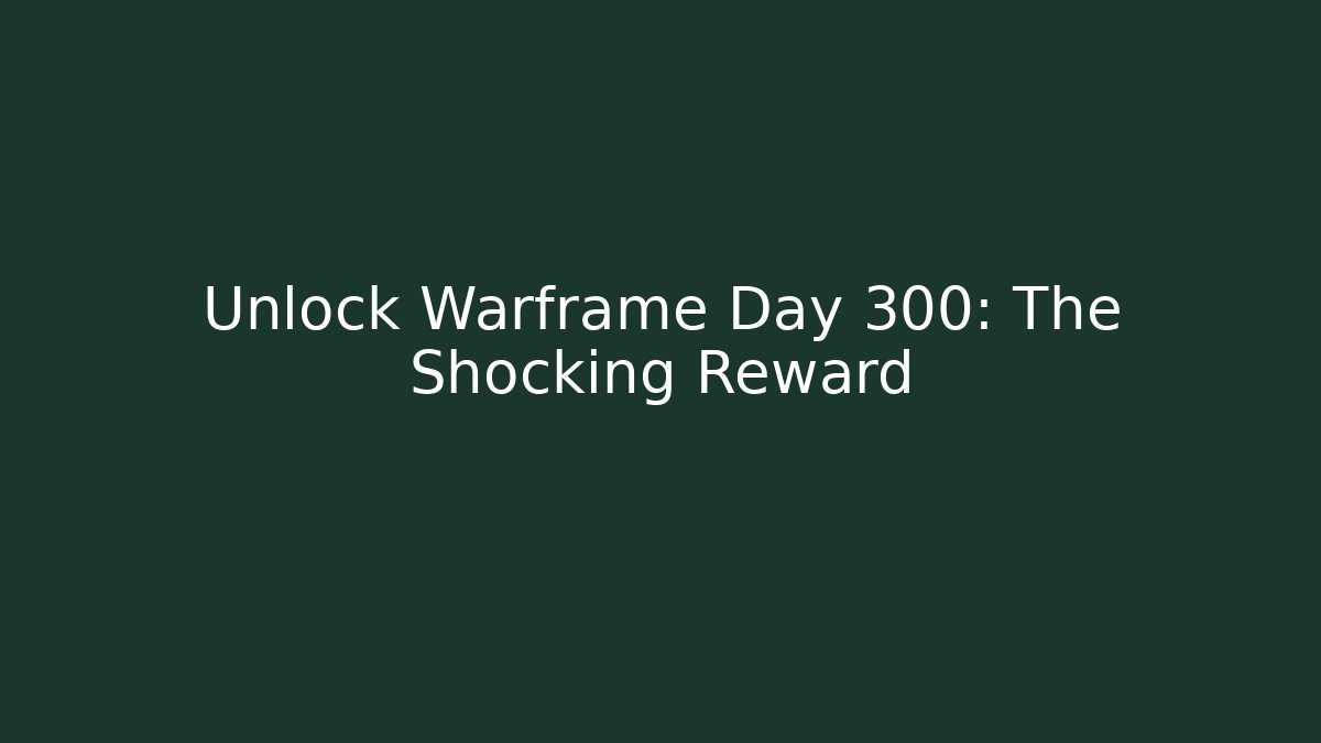 Unlock Warframe Day 300: The Shocking Reward