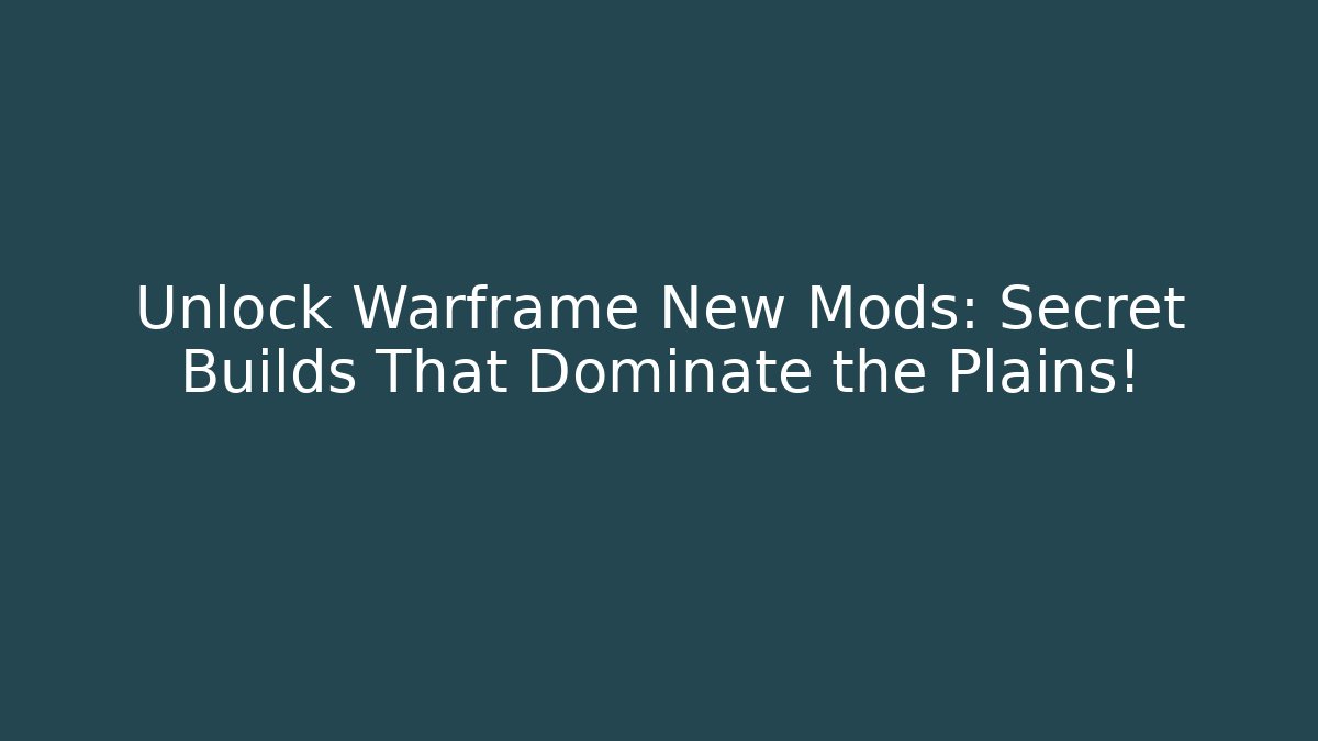 Unlock Warframe New Mods: Secret Builds That Dominate the Plains!