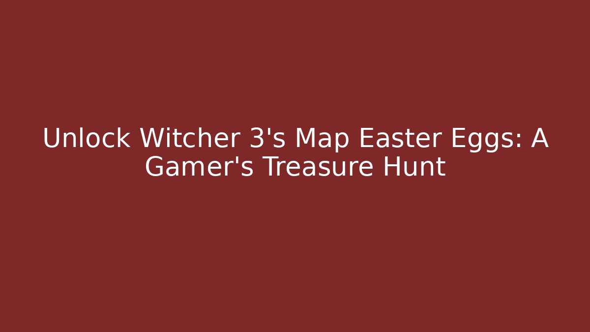 Unlock Witcher 3's Map Easter Eggs: A Gamer's Treasure Hunt
