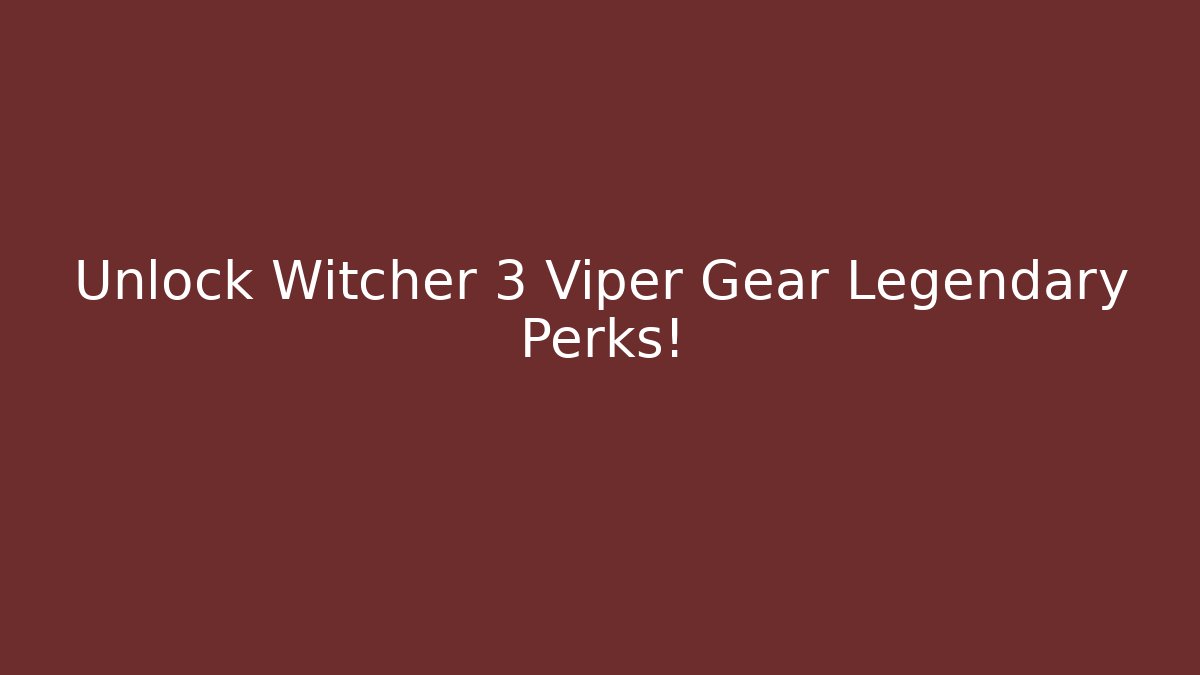 Unlock Witcher 3 Viper Gear Legendary Perks! - The Family Holidays