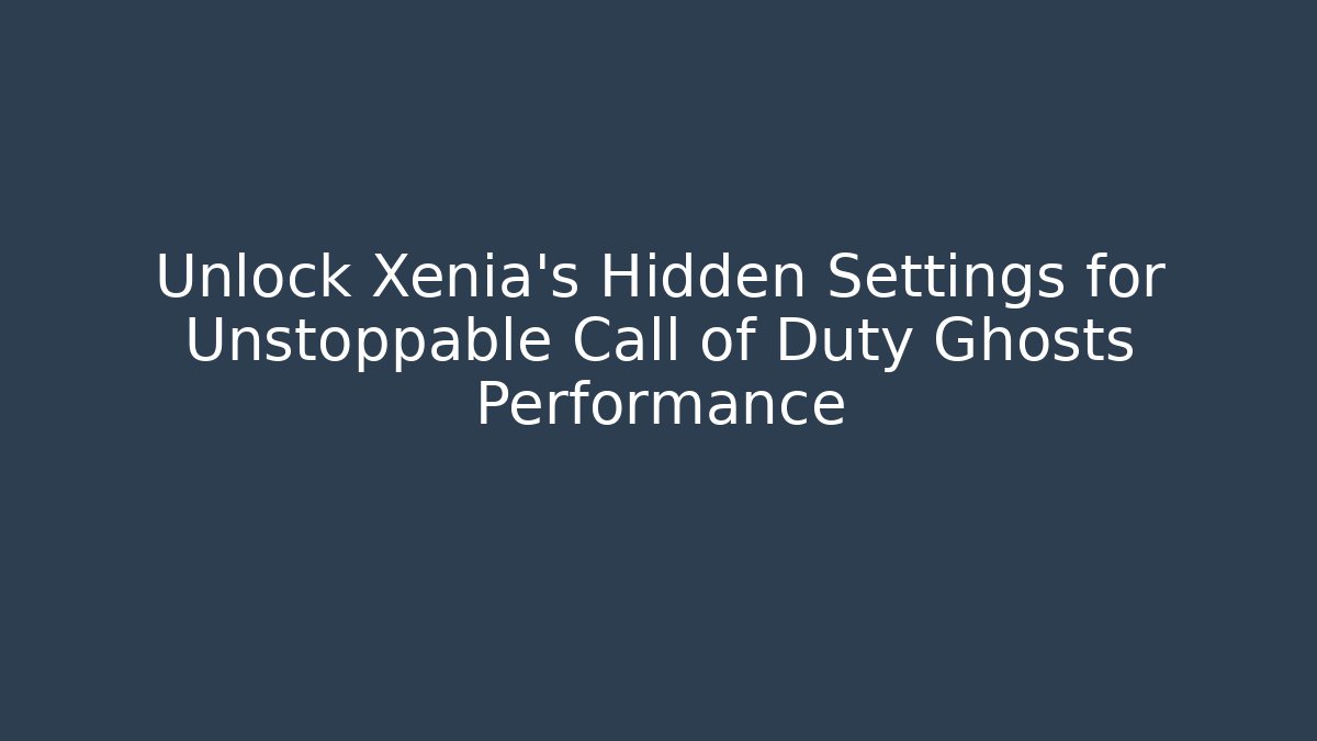 Unlock Xenia's Hidden Settings for Unstoppable Call of Duty Ghosts Performance