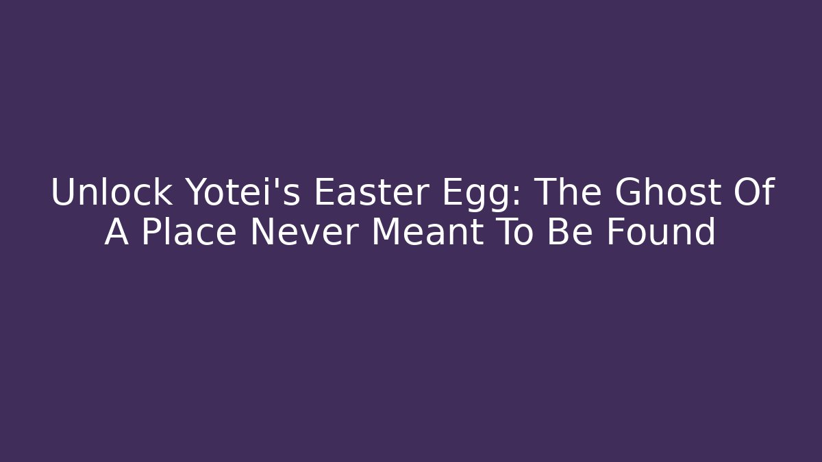Unlock Yotei's Easter Egg: The Ghost Of A Place Never Meant To Be Found