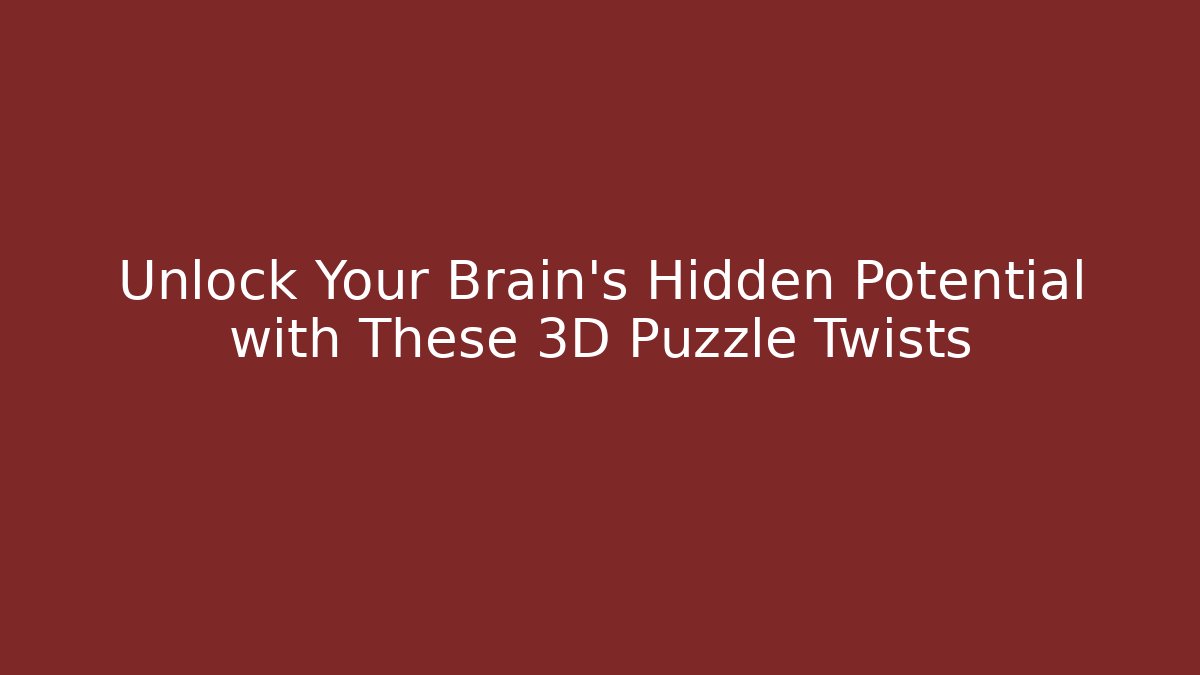 Unlock Your Brain's Hidden Potential with These 3D Puzzle Twists - The Family Holidays