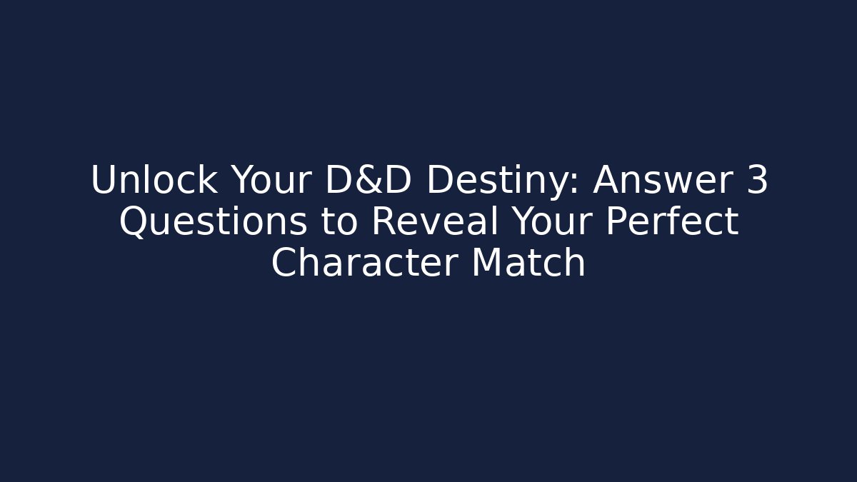 Unlock Your D&D Destiny: Answer 3 Questions to Reveal Your Perfect Character Match