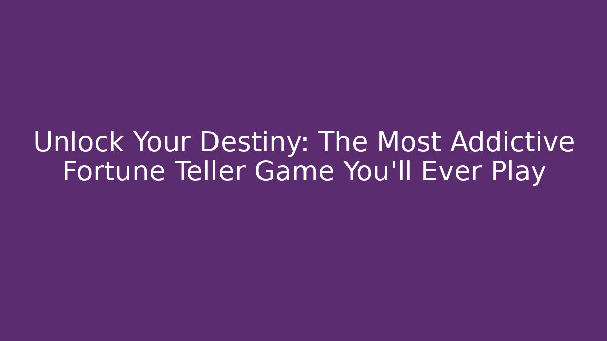 Unlock Your Destiny: The Most Addictive Fortune Teller Game You'll Ever Play
