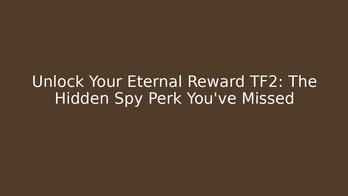 Unlock Your Eternal Reward TF2: The Hidden Spy Perk You've Missed