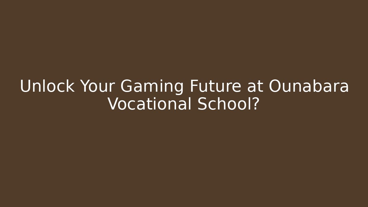 Unlock Your Gaming Future at Ounabara Vocational School?