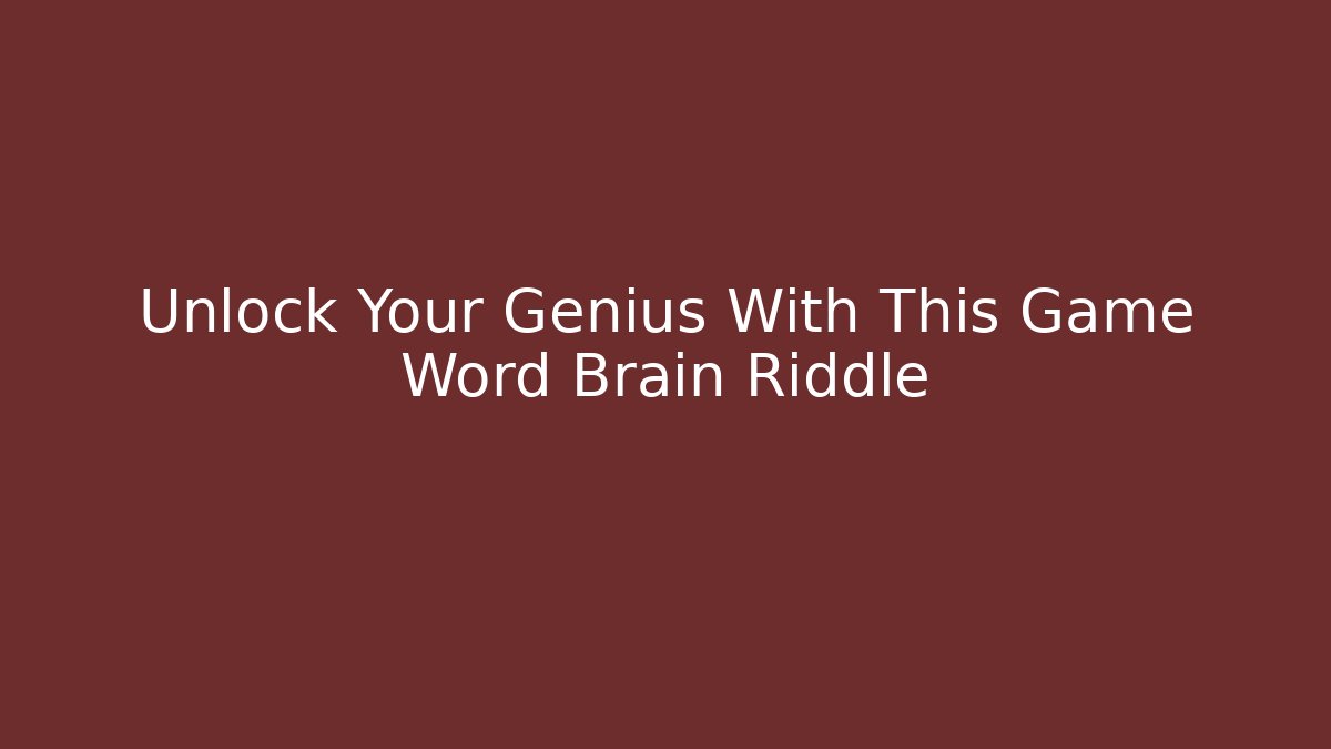 Unlock Your Genius With This Game Word Brain Riddle - The Family Holidays