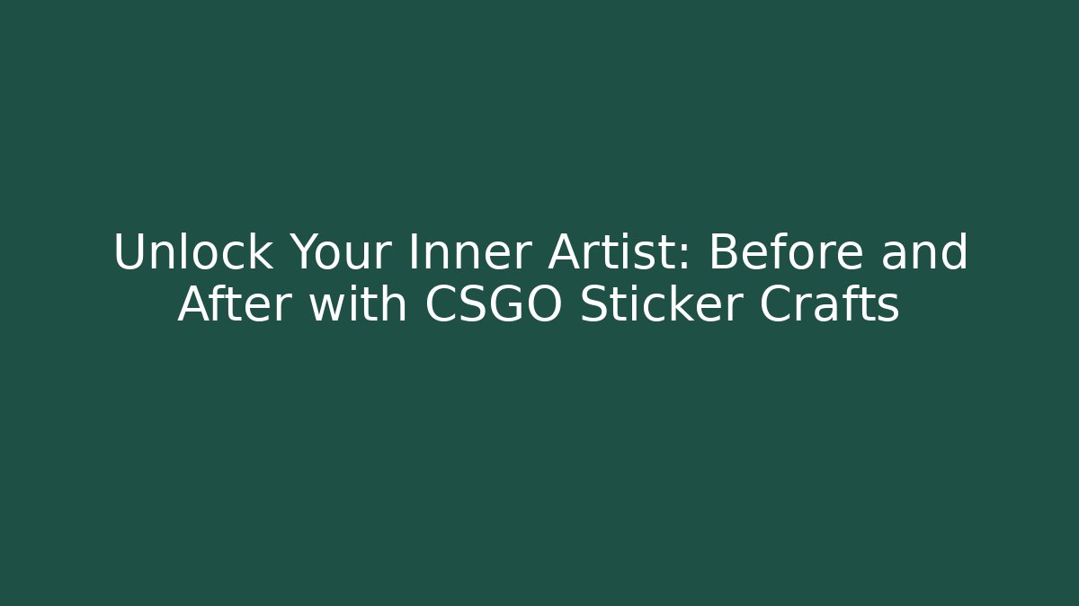 Unlock Your Inner Artist: Before and After with CSGO Sticker Crafts