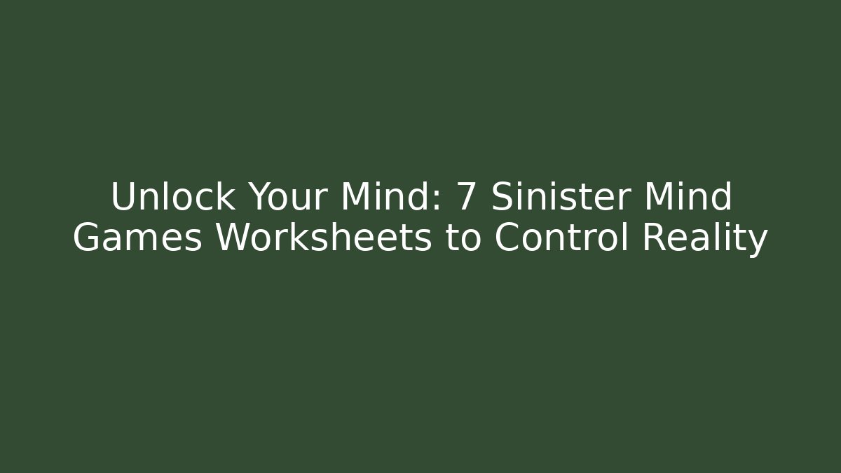 Unlock Your Mind: 7 Sinister Mind Games Worksheets to Control Reality - The Family Holidays