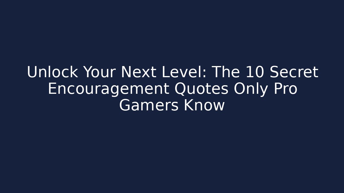 Unlock Your Next Level: The 10 Secret Encouragement Quotes Only Pro Gamers Know