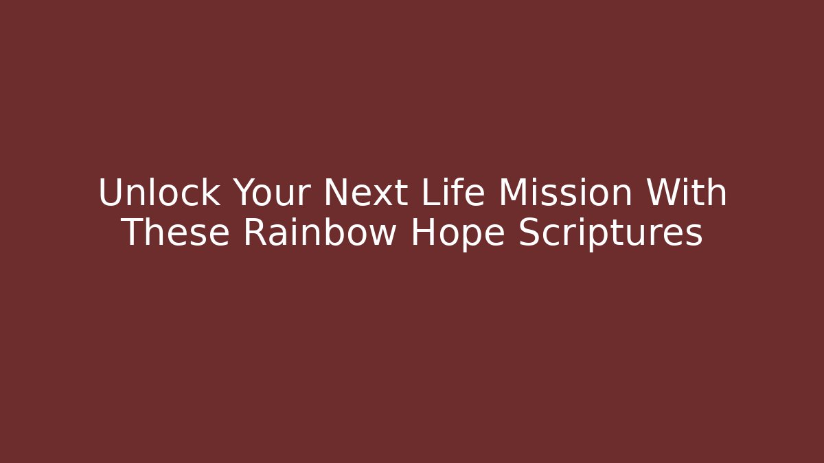 Unlock Your Next Life Mission With These Rainbow Hope Scriptures