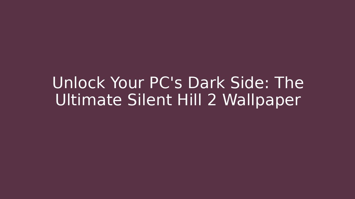 Unlock Your PC's Dark Side: The Ultimate Silent Hill 2 Wallpaper