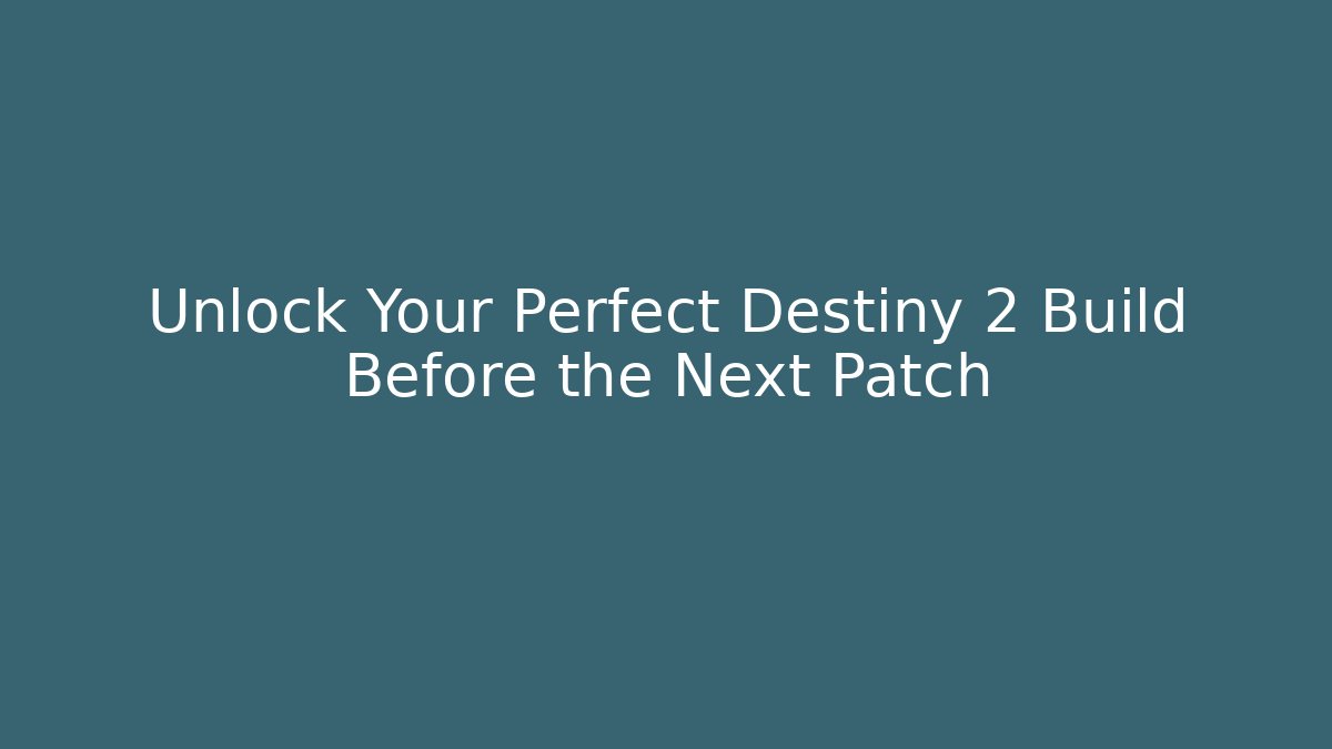 Unlock Your Perfect Destiny 2 Build Before the Next Patch