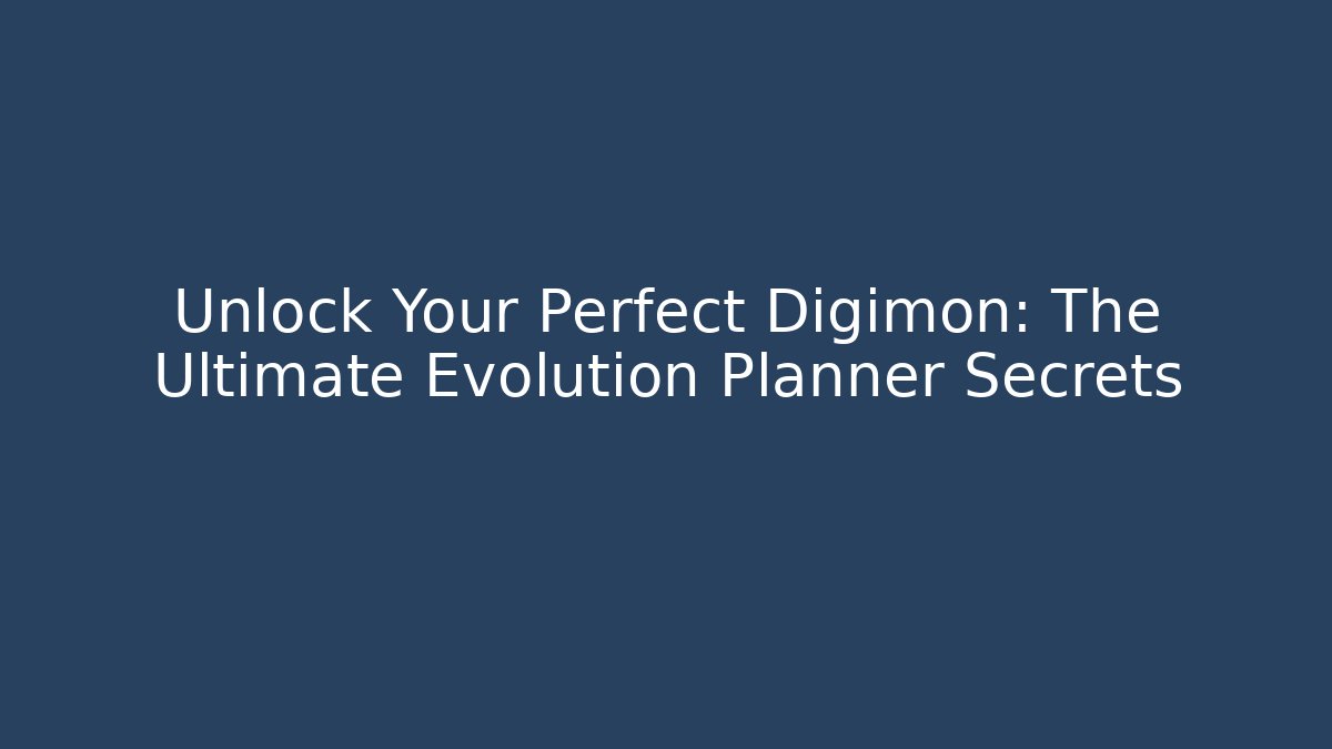 Unlock Your Perfect Digimon: The Ultimate Evolution Planner Secrets