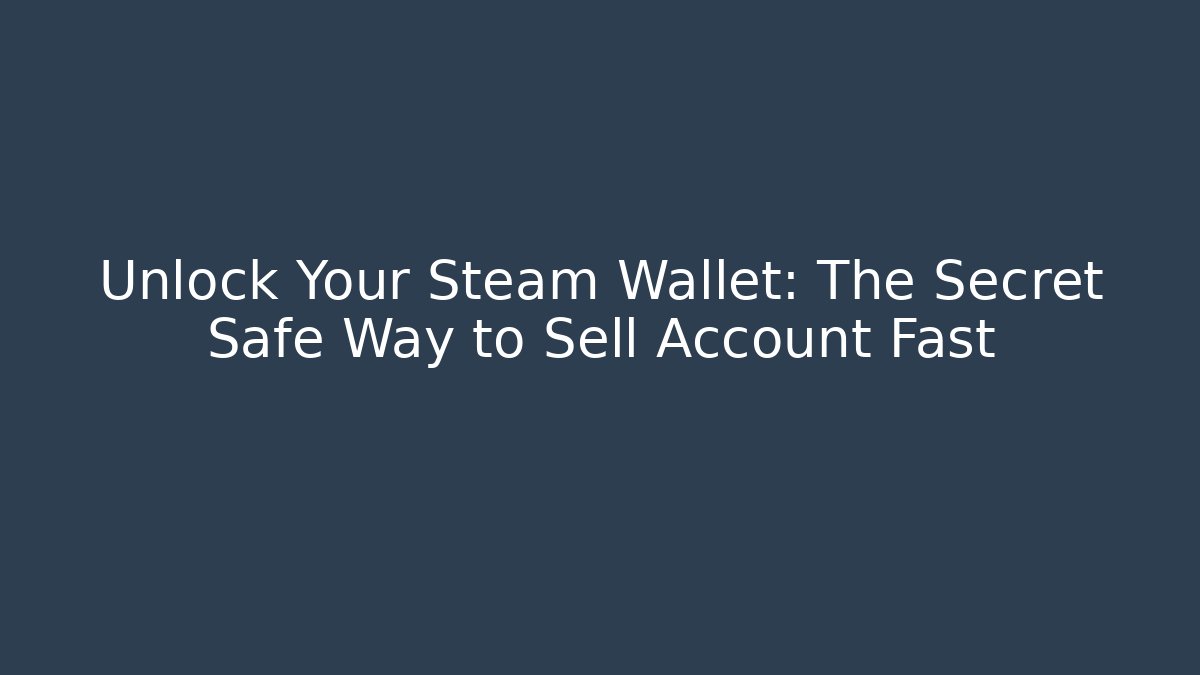 Unlock Your Steam Wallet: The Secret Safe Way to Sell Account Fast