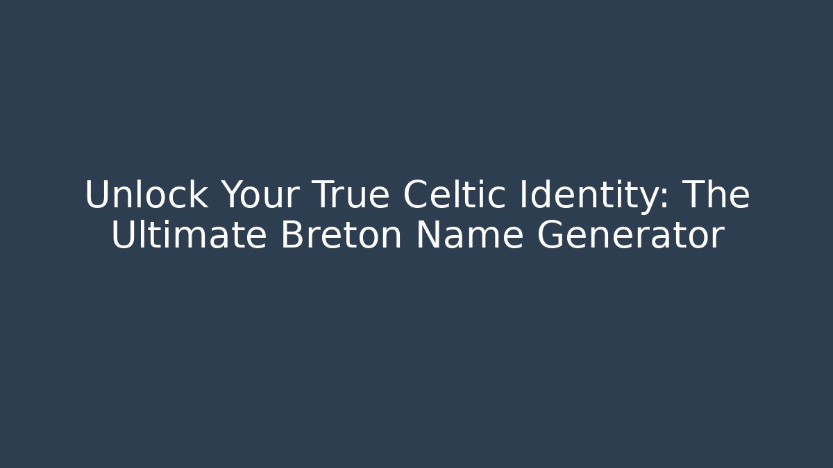 Unlock Your True Celtic Identity: The Ultimate Breton Name Generator - The Family Holidays