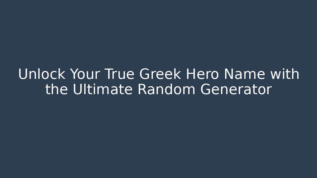 Unlock Your True Greek Hero Name with the Ultimate Random Generator - The Family Holidays