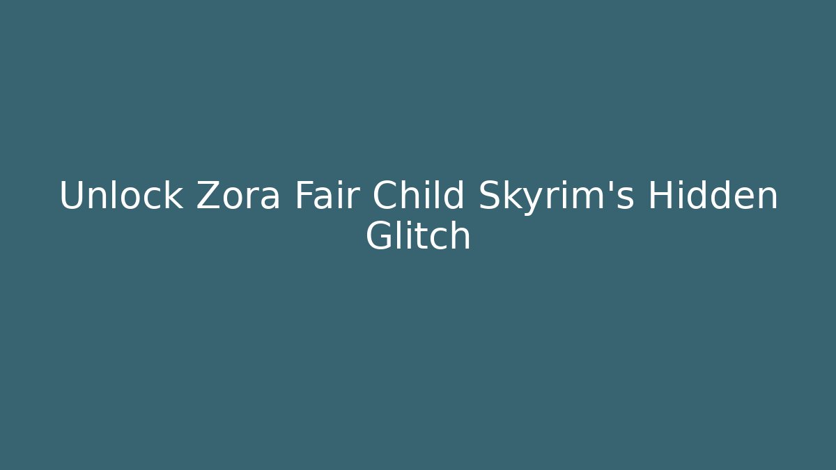 Unlock Zora Fair Child Skyrim's Hidden Glitch