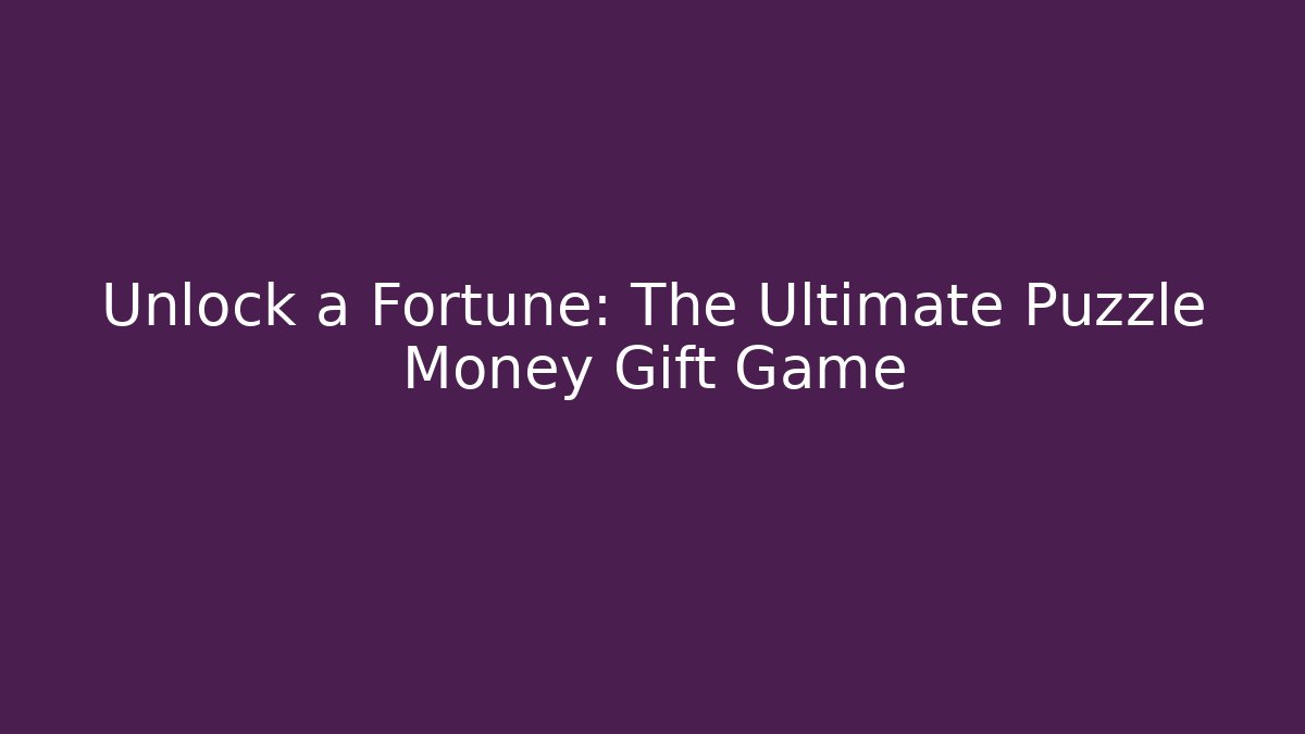 Unlock a Fortune: The Ultimate Puzzle Money Gift Game