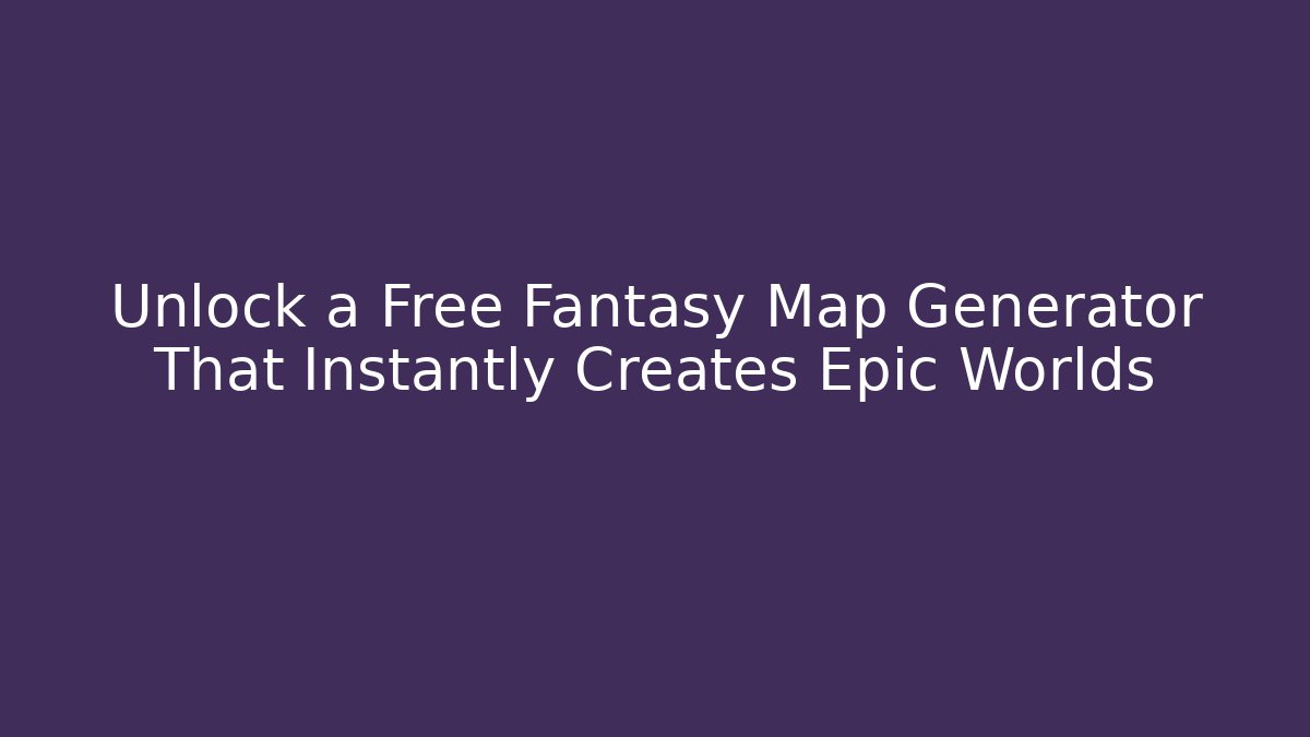 Unlock a Free Fantasy Map Generator That Instantly Creates Epic Worlds